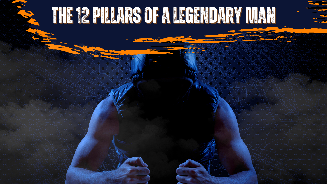 The 12 Pillars of a Legendary Man